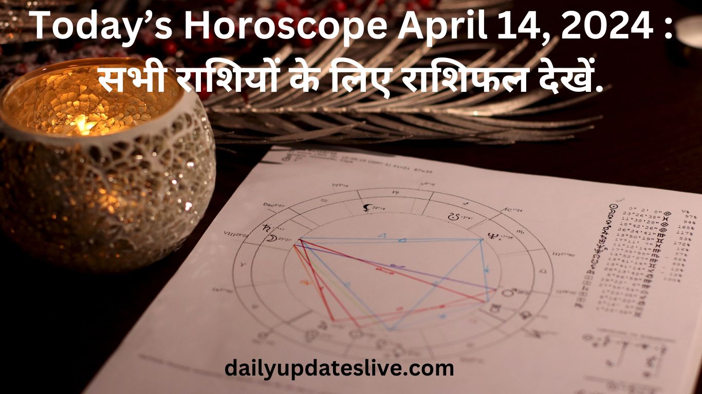 Today Horoscope April 14, 2024 : सभी राशियों के लिए राशिफल देखें.