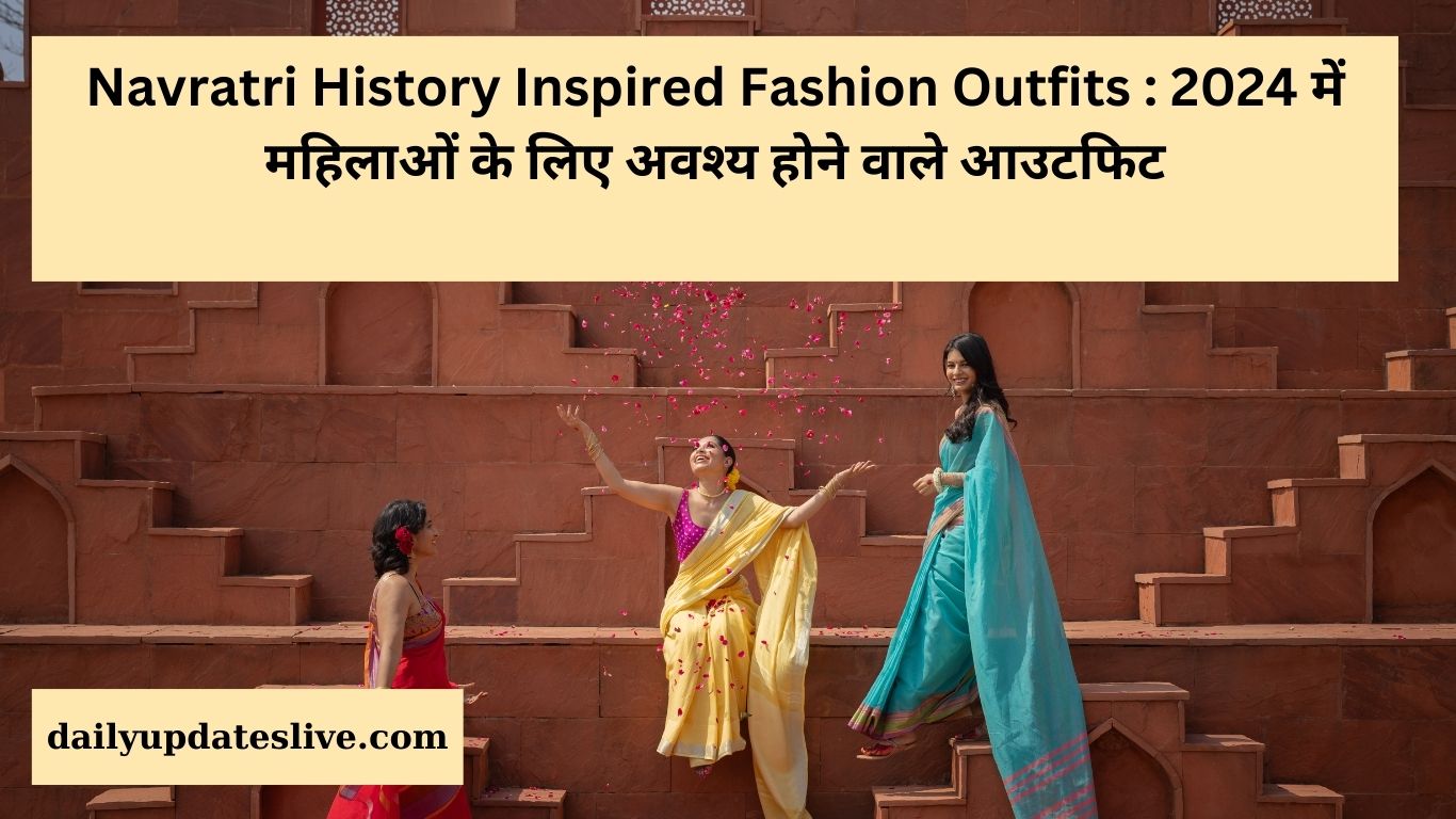 Navratri History Inspired Fashion Outfits : 2024 में महिलाओं के लिए अवश्य होने वाले आउटफिट